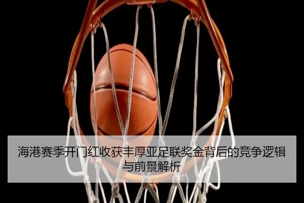 海港赛季开门红收获丰厚亚足联奖金背后的竞争逻辑与前景解析